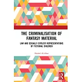 The Criminalisation of Fantasy Material: Law and Sexually Explicit Representations of Fictional Children