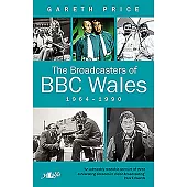 The Broadcasters of BBC Wales 1964-1990