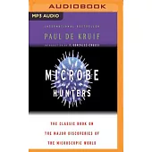 Microbe Hunters: The Classic Book on the Major Discoveries of the Microscopic World