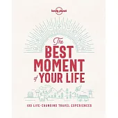 Lonely Planet the Best Moment of Your Life: 100 Life-changing Travel Experiences