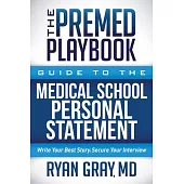 The Premed Playbook Guide to the Medical School Personal Statement: Everything You Need to Successfully Apply