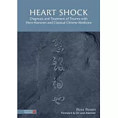 Heart Shock: Diagnosis and Treatment of Trauma with Shen-Hammer and Classical Chinese Medicine
