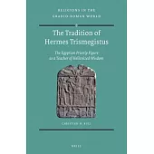 The Tradition of Hermes Trismegistus: The Egyptian Priestly Figure As a Teacher of Hellenized Wisdom