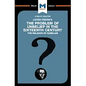 An Analysis of Lucien Febvre’s The Problem of Unbelief in the 16th Century