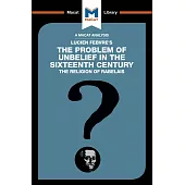 A Macat Analysis Lucien Febvre’s The Problem of Unbelief in the 16th Century