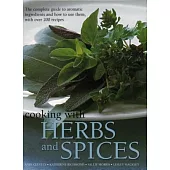 Cooking with Herbs and Spices: The Complete Guide to Aromatic Ingredients and How to Use Them, with Over 200 Recipes