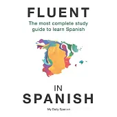 Fluent in Spanish: The Most Complete Study Guide to Learn Spanish