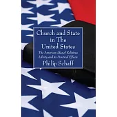 Church and State in the United States: or The American Idea of Religious Liberty and Its Practical Effects, With Official Docume