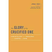 The Glory of the Crucified One: Christology and Theology in the Gospel of John