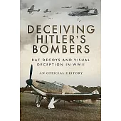 Deceiving Hitler’s Bombers: Raf Decoys and Visual Deception in Wwii