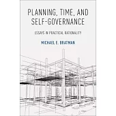 Planning, Time, and Self-Governance: Essays in Practical Rationality