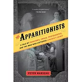 The Apparitionists: A Tale of Phantoms, Fraud, Photography, and the Man Who Captured Lincoln’s Ghost