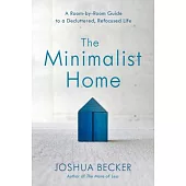 The Minimalist Home: A Room-By-Room Guide to a Decluttered, Refocused Life