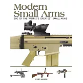 Modern Small Arms: 300 of the World’s Greatest Small Arms