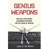 Genius Weapons: Artificial Intelligence, Autonomous Weaponry, and the Future of Warfare