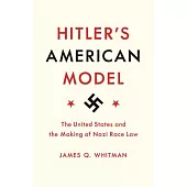 Hitler’s American Model: The United States and the Making of Nazi Race Law