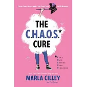 The Chaos* Cure: Clean Your House and Calm Your Soul in 15 Minutes