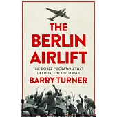 The Berlin Airlift: The Relief Operation that Defined the Cold War