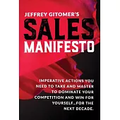 Jeffrey Gitomer’s Sales Manifesto: Imperative Actions You Need to Take and Master to Dominate Your Competition and Win for Yours