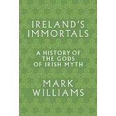 Ireland’s Immortals: A History of the Gods of Irish Myth