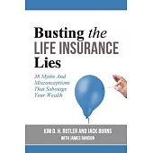 Busting the Life Insurance Lies: 38 Myths and Misconceptions That Sabotage Your Wealth