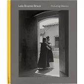 Lola �lvarez Bravo: Picturing Mexico