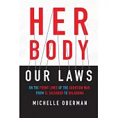 Her Body, Our Laws: On the Front Lines of the Abortion War, from El Salvador to Oklahoma