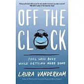 Off the Clock: Feel Less Busy While Getting More Done