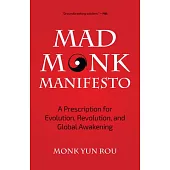 Mad Monk Manifesto: A Prescription for Evolution, Revolution, and Global Awakening