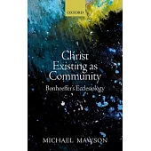 Christ Existing as Community: Bonhoeffer’s Ecclesiology