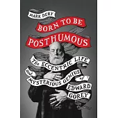 Born to Be Posthumous: The Eccentric Life and Mysterious Genius of Edward Gorey