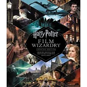 Harry Potter Film Wizardry: From the Creative Team Behind the Celebrated Movie Series: Includes Removable Facsimile Reproduction