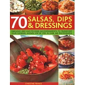 70 Salsas, Dips & Dressings: Fabulous and Easy-to-make Accompaniments to Transform Your Cooking, Shown Step-by-step in over 250