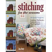 Stitching for the Seasons: 20 Quilt Projects Combine Patchwork, Embroidery & Wool Appliqué