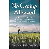 No Crying Allowed: The Journey from Farm Boy to Pediatric Cardiac Surgeon: A Collection of Essays and Memoirs