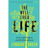 The Well-Lived Life: Live With Purpose and Be Remembered