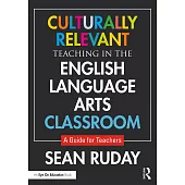 Culturally Relevant Teaching in the English Language Arts Classroom: A Guide for Teachers