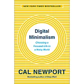 Digital Minimalism : Choosing a Focused Life in a Noisy World