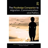 The Routledge Companion to Migration, Communication, and Politics