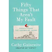 Fifty Things That Aren’t My Fault: Essays from the Grown-Up Years