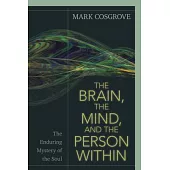 The Brain, the Mind, and the Person Within: The Enduring Mystery of the Soul