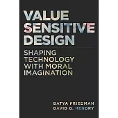 Value Sensitive Design: Shaping Technology with Moral Imagination