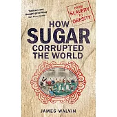 How Sugar Corrupted the World: From Slavery to Obesity