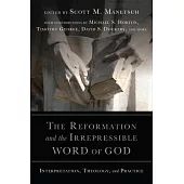 The Reformation and the Irrepressible Word of God: Interpretation, Theology, and Practice