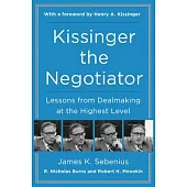 Kissinger the Negotiator: Lessons from Dealmaking at the Highest Level