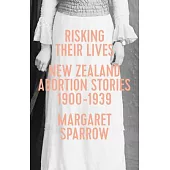 Risking Their Lives: New Zealand Abortion Stories 1900-1939