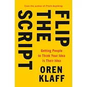 Flip the Script: Getting People to Think Your Idea Is Their Idea