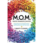 Mom - Master Organizer of Mayhem: Simple Solutions to Organize Chaos and Bring More Joy into Your Home