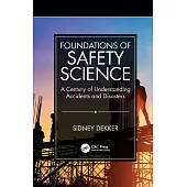 Foundations of Safety Science: A Century of Understanding Accidents and Disasters