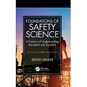 Foundations of Safety Science: A Century of Understanding Accidents and Disasters